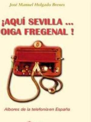 ¡AQUÍ SEVILLA...OIGA FRAGENAL! de José Manuel Holgado Brenes