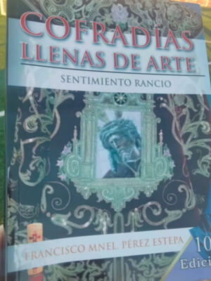 Cofradias llena de arte, sentimiento rancio , de Francisco Manuel Perez ,acaba de salir en su décima edición .